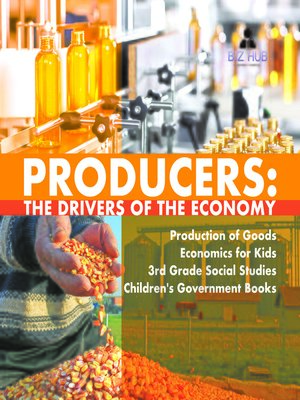 cover image of Producers --The Drivers of the Economy--Production of Goods--Economics for Kids--3rd Grade Social Studies--Children's Government Books
